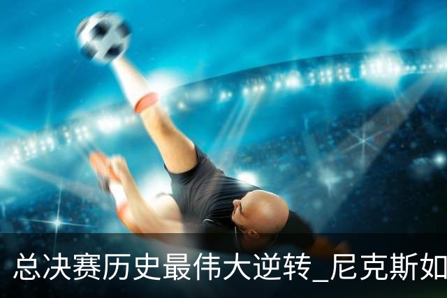 总决赛历史最伟大逆转 尼克斯如何让奇迹发生？